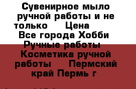 Сувенирное мыло ручной работы и не только.. › Цена ­ 120 - Все города Хобби. Ручные работы » Косметика ручной работы   . Пермский край,Пермь г.